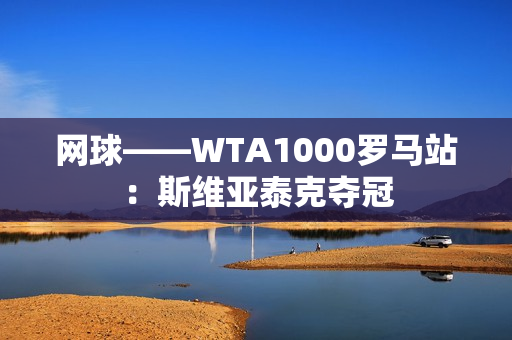 网球——WTA1000罗马站：斯维亚泰克夺冠