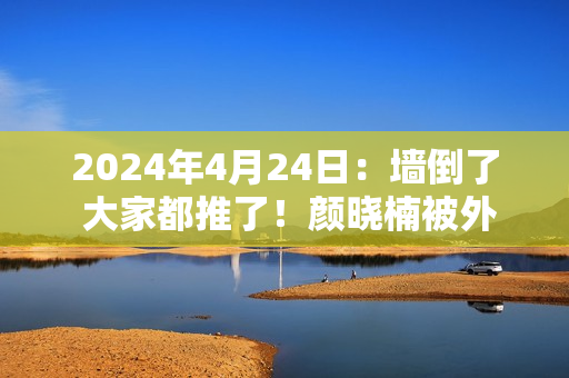 2024年4月24日：墙倒了 大家都推了！颜晓楠被外籍陪练打 拳迷反应无语#.